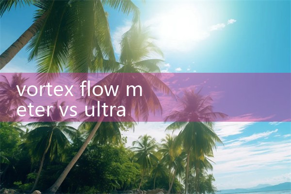 vortex flow meter vs ultrasonic flow meter|mass flow meter