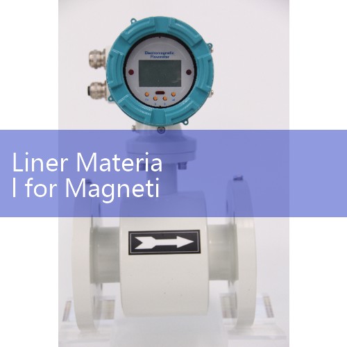Liner Material for Magnetic Flow Meter Selection: Choosing PTFE, PFA, Rubber, or Neoprene